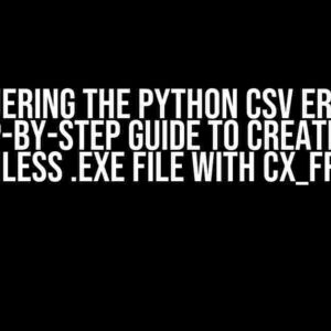 Conquering the Python csv Error: A Step-by-Step Guide to Creating a Seamless .exe File with cx_Freeze