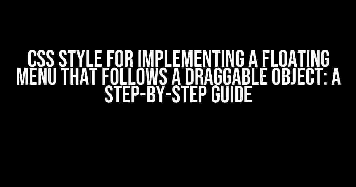 CSS Style for Implementing a Floating Menu that Follows a Draggable Object: A Step-by-Step Guide