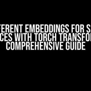 Different Embeddings for Same Sentences with Torch Transformer: A Comprehensive Guide