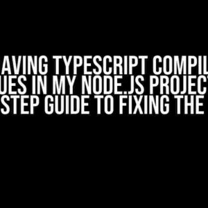 I am having TypeScript Compilation Issues in my Node.js Project: A Step-by-Step Guide to Fixing the Problem