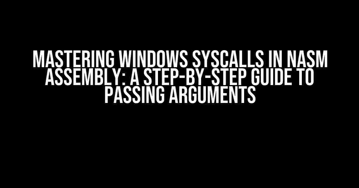 Mastering Windows Syscalls in NASM Assembly: A Step-by-Step Guide to Passing Arguments