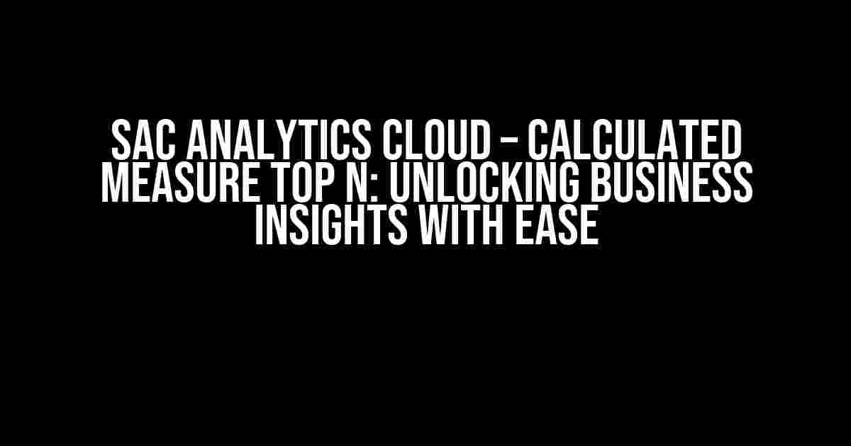 SAC Analytics Cloud – Calculated Measure Top N: Unlocking Business Insights with Ease