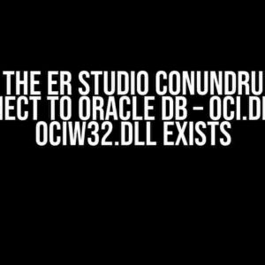 Solving the ER Studio Conundrum: Can’t Connect to Oracle DB – oci.dll or ociw32.dll Exists