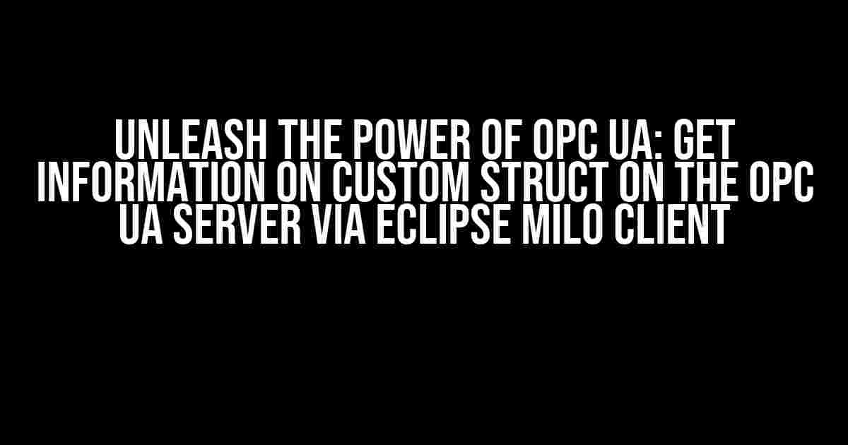 Unleash the Power of OPC UA: Get Information on Custom Struct on the OPC UA Server via Eclipse Milo Client