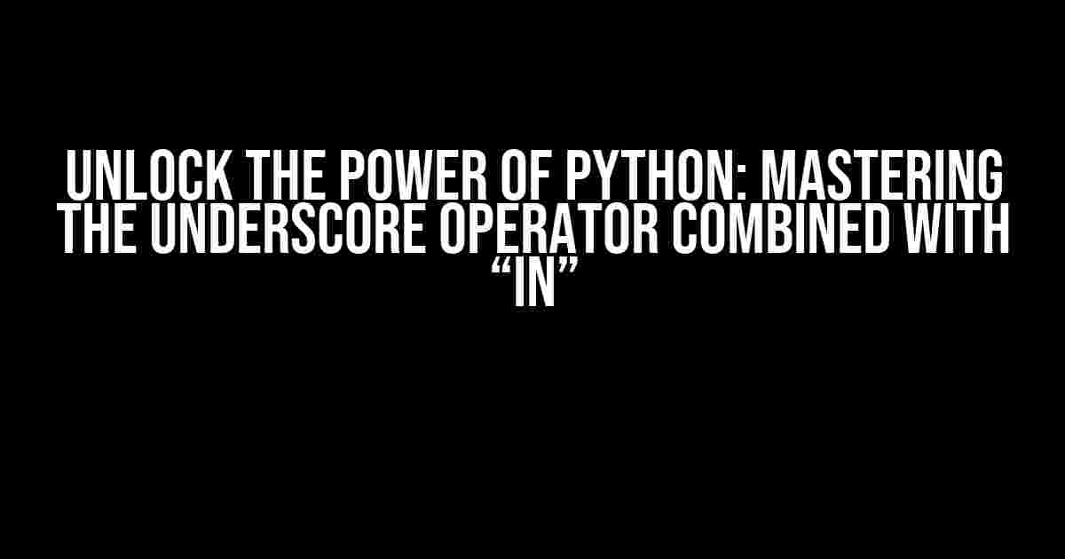 Unlock the Power of Python: Mastering the Underscore Operator Combined with “in”