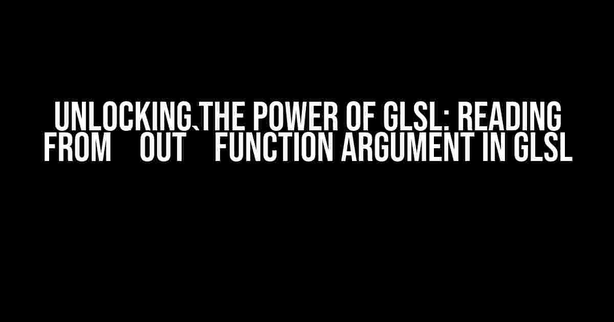 Unlocking the Power of GLSL: Reading from `out` Function Argument in GLSL