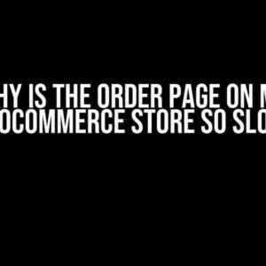 Why is the Order Page on My WooCommerce Store So Slow?